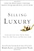 Selling Luxury: Connect with Affluent Customers, Create Unique Experiences Through Impeccable Service, and Close the Sale by Alain-Dominique Perrin (Foreword), Robin Lent (26-Jun-2009) Hardcover