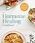 The Hormone Healing Cookbook: 80+ Recipes to Balance Hormones and Treat Fatigue, Brain Fog, Insomnia, and More [Spiral-bound] Dr. Alan Christianson