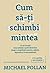 Cum Sa Ti Schimbi Mintea