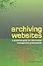 [Archiving Websites: A Practical Guide for Information Management Professionals] (By: Adrian Brown) [published: September, 2006]