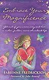 Embrace Your Magnificence: Get Out of Your Own Way and Live a Richer, Fuller, More Abundant Life by Fredrickson, Fabienne(July 1, 2014) Paperback Embrace Your Magnificence: Get Out of Your Own Way and Live a Richer, Fuller, More Abundant Life by Fredrickson, Fabienne(July 1, 2014) Paperback