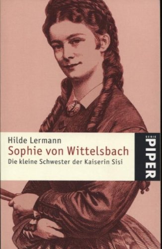 Sophie von Wittelsbach. Die kleine Schwester der Kaiserin Sisi (Paperback)