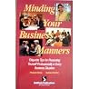 Minding Your Business Manners: Etiquette Tips for Presenting Yourself Professionally in Every Business Situation Minding Your Business Manners: Etiquette Tips for Presenting Yourself Professionally in Every Business Situation