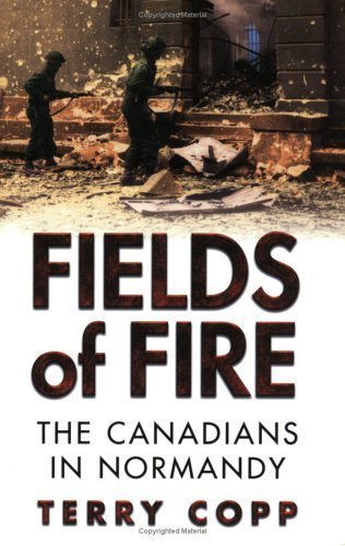 Fields of Fire: The Canadians in Normandy by Terry Copp (July 29 2004)