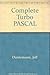 Complete Turbo PASCAL by Duntemann, Jeff (1985) Hardcover