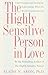 The Highly Sensitive Person in Love: Understanding and Managing Relationships When the World Overwhelms You by Elaine N. Aron Ph.D.(2001-01-09)