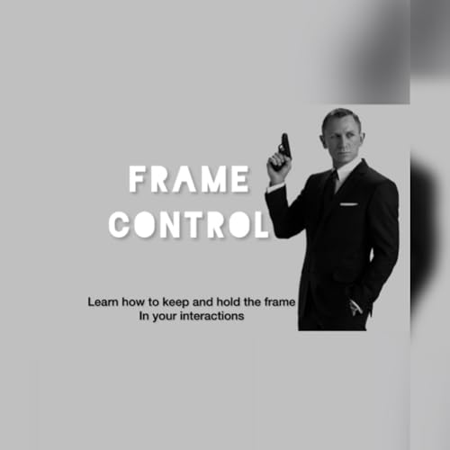 FRAME CONTROL: Learn how to keep and hold the Frame in your interactions (Kindle Edition)
