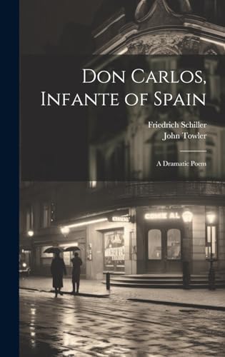 Don Carlos, Infante of Spain: A Dramatic Poem
