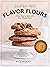 Gluten-Free Flavor Flours: A New Way to Bake with Non-Wheat Flours, Including Rice, Nut, Coconut, Teff, Buckwheat, and Sorghum Flours
