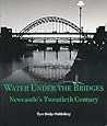 Water Under the Bridges: Newcastle's 20th Century