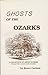 Ghosts of the Ozarks: A Col...