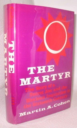 The Martyr: The Story of a Secret Jew and the Mexican Inquisition in the Sixteenth Century (Hardcover)
