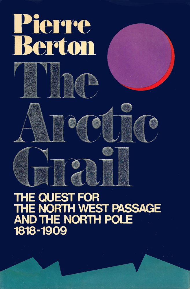The Arctic Grail: The Quest for the North West Passage and the North Pole 1818-1909 (First Edtiion) 1st edition by Berton, Pierre (1988) Hardcover