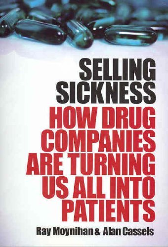 Selling Sickness: How Drug Companies are Turning Us All Into Patients by Ray Moynihan (6-Jan-2005) Mass Market Paperback