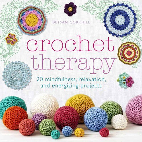 Crochet Therapy: 20 mindful, relaxing and energising projects by Betsan Corkhill (2016-07-07)