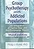 [(Group Psychotherapy with Addicted Populations : An Integration of Twelve-Step and Psychodynamic Theory)] [By (author) Philip J. Flores] published on (January, 2008)