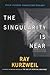 Singularity Is Near by Ray Kurzweil