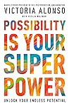 Possibility Is Your Superpower by Victoria Alonso Possibility Is Your Superpower by Victoria Alonso