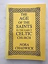 The Age of the Saints in the Early Celtic Church by Nora Kershaw Chadwick