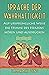 Sprache der Wahrhaftigkeit: Auf ursprüngliche Weise die Stimme des Herzens hören und ausdrücken (German Edition)