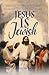 Jesus Is Jewish: Revealing the Concealed Identity of Jesus of Nazareth