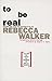 To Be Real: Telling the Truth and Changing the Face of Feminism by Rebecca Edby Walker (October 01,1995)