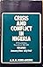 Crisis and Conflict in Nigeria by Anthony Kirk-Greene