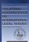 Trilateral Perspectives on International Legal Issues: From Theory Into Practice