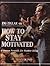 How to Stay Motivated: A Pr...