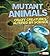 Mutant Animals: Crazy Creatures Altered by Science (Scary Science)