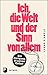 Ich, die Welt und der Sinn von allem by Unknown Author