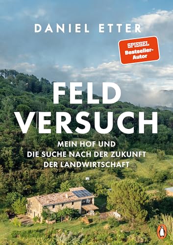 Feldversuch: Mein Hof und die Suche nach der Zukunft der Landwirtschaft - Das Buch zur aktuellen Krise des Bauernstandes - Mit zahlreichen Fotos des ... preisgekrönten Fotografen (German Edition)