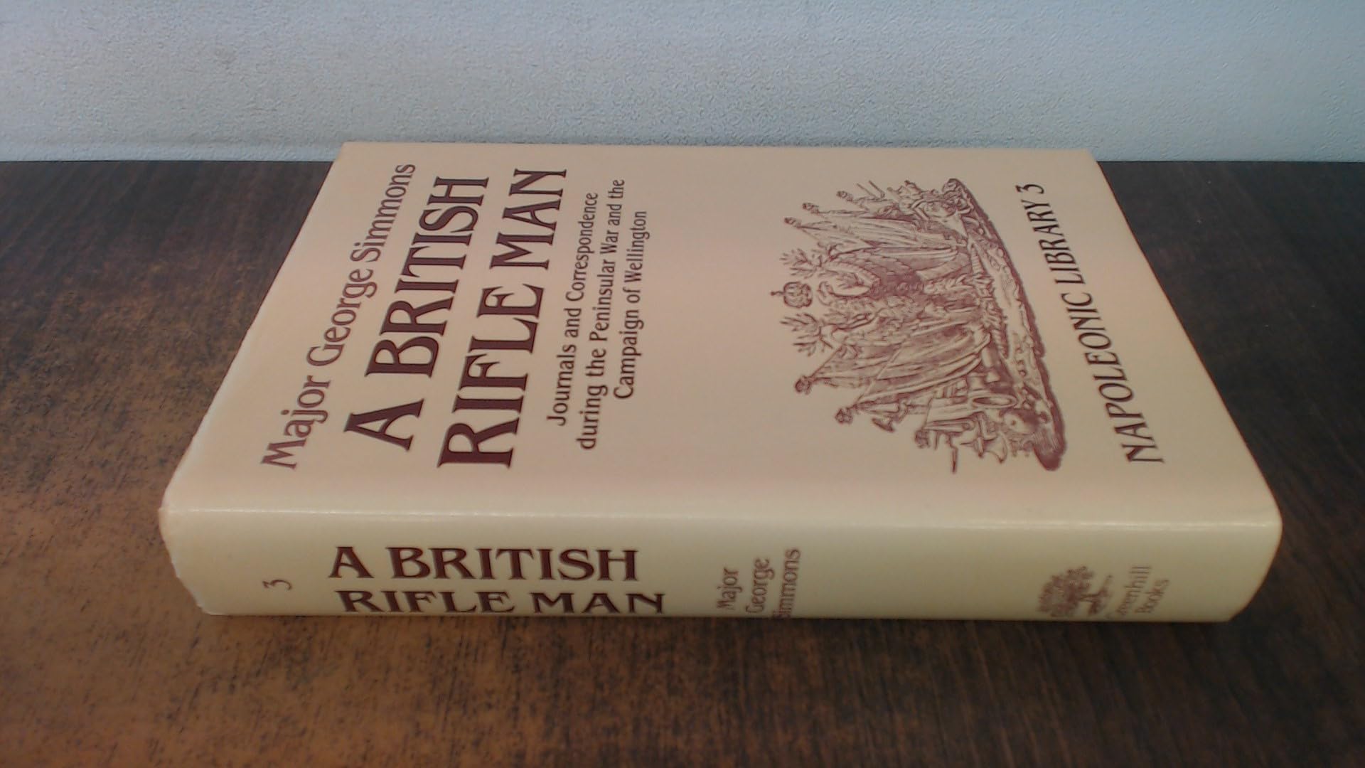 British Rifleman: Journals and Correspondence During the Peninsular War and the Campaign of Wellington (Napoleonic Library)