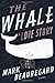 The Whale: A Love Story: A Novel by Mark Beauregard (2016-06-14)