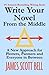 Write Your Novel From The Middle: A New Approach for Plotters, Pantsers and Everyone in Between