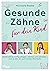 Gesunde Zähne für dein Kind: Kinderzähne richtig pflegen, stärken und schützen – vom ersten bis zum letzten Milchzahn (German Edition)