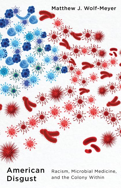 American Disgust: Racism, Microbial Medicine, and the Colony Within (Kindle Edition)