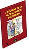 10 Plagas de la Globalizacion Neoliberal 10 Plagas de la Globalizacion Neoliberal