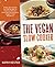 [The Vegan Slow Cooker: Simply Set It and Go with 150 Recipes for Intensely Flavorful, Fuss-Free Fare Everyone (Vegan or Not!) Will Devour] [By: Hester, Kathy] [October, 2011]