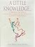 A Little Knowledge...: A World of Ideas - from Archimedes to Einstein - Clearly Explained (Brush Up Your Classics)