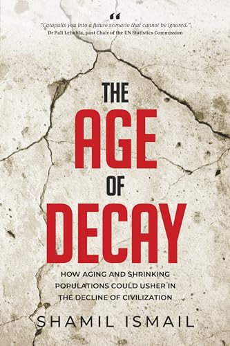The Age of Decay: How Aging and Shrinking Populations could Usher in the Decline of Civilization (Revised Edition)