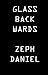 Glass Backwards by Zeph E. Daniel (2003-05-01)