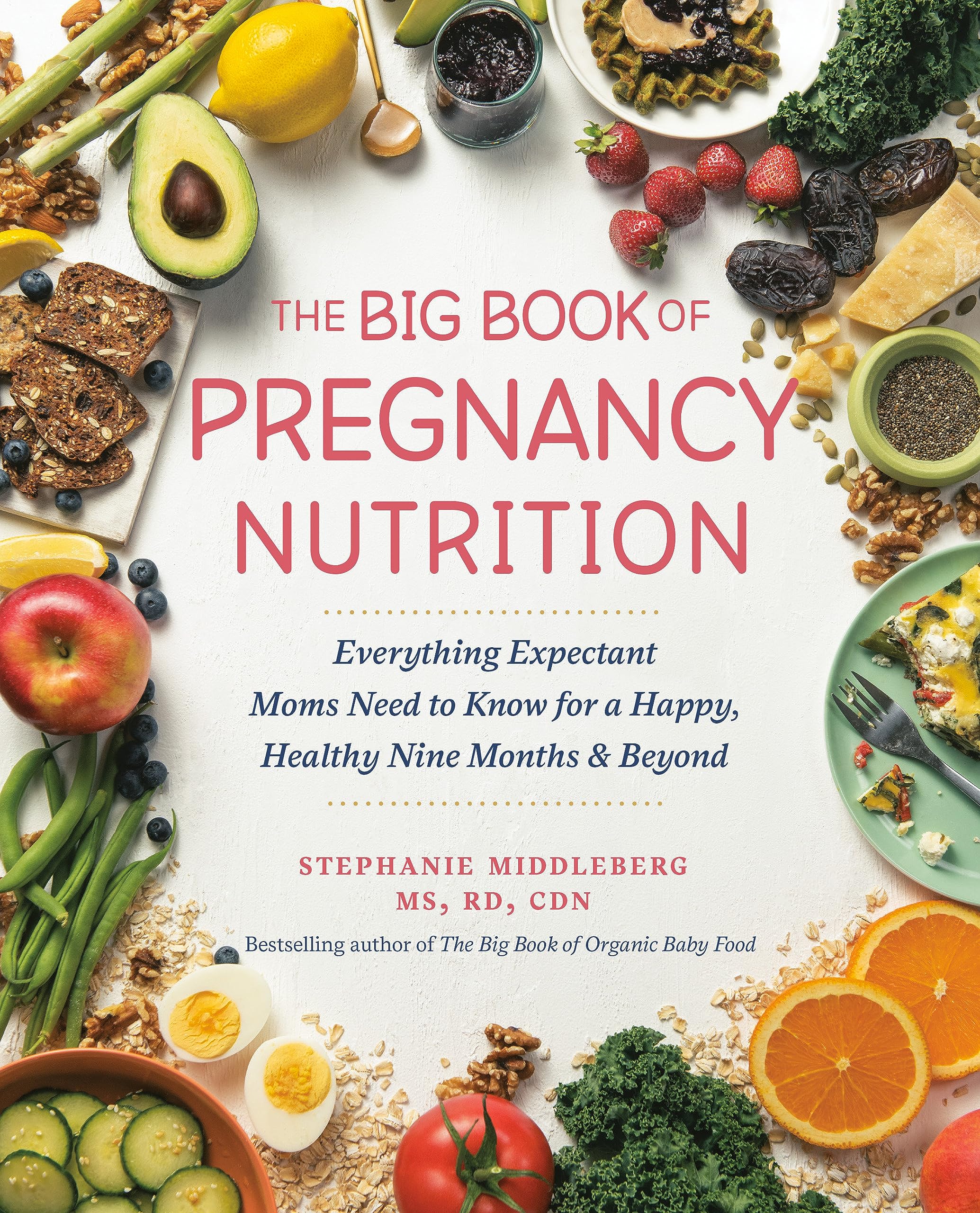 The Big Book of Pregnancy Nutrition: Everything Expectant Moms Need to Know for a Happy, Healthy Nine Months and Beyond (Paperback)