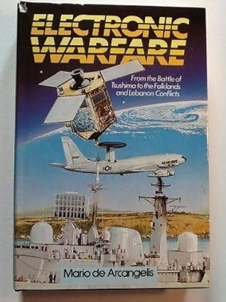Electronic Warfare: From the Battle of Tsushima to the Falklands and Lebanon Conflicts by De Arcangelis, Mario (1985) Hardcover