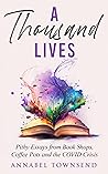 A Thousand Lives: Pithy Essays from Book Shops, Coffee Pots and the COVID Crisis A Thousand Lives: Pithy Essays from Book Shops, Coffee Pots and the COVID Crisis