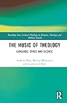 The Music of Theology (Routledge New Critical Thinking in Religion, Theology and Biblical Studies) The Music of Theology (Routledge New Critical Thinking in Religion, Theology and Biblical Studies)