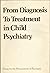 From diagnosis to treatment in child psychiatry