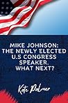 Mike Johnson: The Newly Elected Congress Speaker. What Next?: What it means for Trump Re-election and Biden's Administration.
