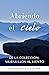 Abriendo el cielo: De la co...