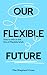 Our Flexible Future by Max Shepherd-Cross